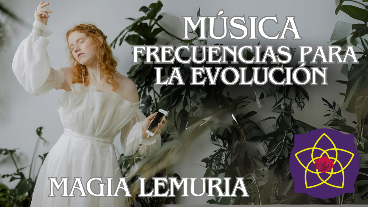 Música: Frecuencia para la evolución -Magia Lemuria y Cantar es mi súper poder-